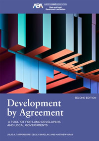 Development by Agreement : A Tool Kit for Land Developers and Local Government, Second Edition - Julie A. Tappendorf