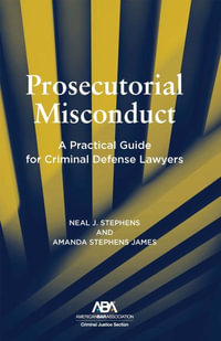 Prosecutorial Misconduct : A Practical Guide for Criminal Defense Lawyer - Neal Stephens