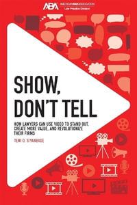 Show, Don't Tell : How Lawyers Can Use Video to Stand Out and Revolutionize Their Firms - Temi O. Siyanbade