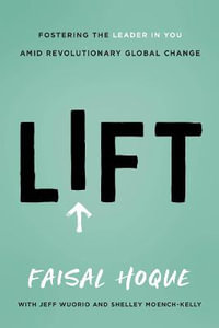 Lift : Fostering the Leader in You Amid Revolutionary Global Change - Faisal Hoque