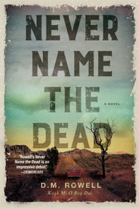 Never Name the Dead : A Novel - D. M. Rowell