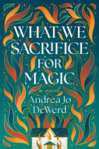 What We Sacrifice for Magic : A Novel - Andrea Jo DeWerd