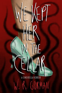 We Kept Her in the Cellar : A Novel - W. R. Gorman