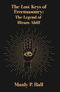 The Lost Keys of Freemasonry : The Legend of Hiram Abiff - Manly P Hall