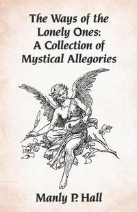 The Ways of the Lonely Ones : A Collection of Mystical Allegories Paperback - Manly P Hall