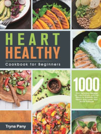 Heart Healthy Cookbook For Beginners 1000 Day Delicious Recipes For Low Sodium Low Fat Meals To Improve Your Health And Lower Your Blood Pressure By Tryna Pany 9781639350544 Booktopia