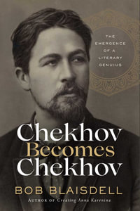 Chekhov Becomes Chekhov : The Emergence of a Literary Genius - Bob Blaisdell