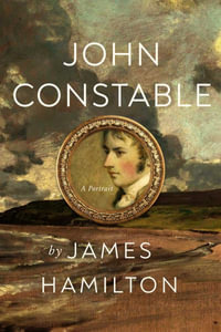 John Constable : A Portrait - James Hamilton