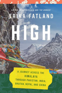 High : A Journey Across the Himalaya, Through Pakistan, India, Bhutan, Nepal, and China - Erika Fatland