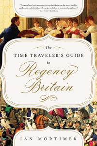 The Time Traveler's Guide to Regency Britain : A Handbook for Visitors to 1789-1830 - Ian Mortimer