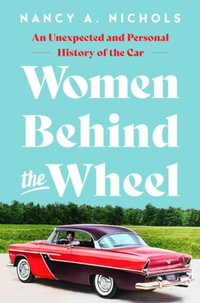 Women Behind the Wheel : An Unexpected and Personal History of the Car - Nancy A. Nichols