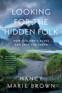 Looking for the Hidden Folk : How Iceland's Elves Can Save the Earth - Nancy Marie Brown