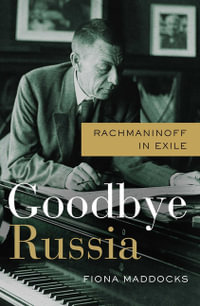 Goodbye Russia : Rachmaninoff in Exile - Fiona Maddocks