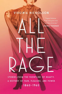 All the Rage : Stories from the Frontline of Beauty: A History of Pain, Pleasure, and Power: 1860-1960 - Virginia Nicholson