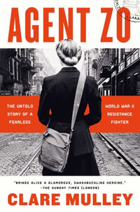 Agent Zo : The Untold Story of a Fearless World War II Resistance Fighter - Clare Mulley