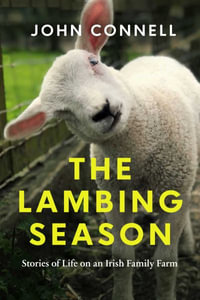 The Lambing Season : Stories of Life on an Irish Family Farm - John Connell