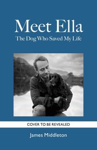 Meet Ella : The Dog Who Saved My Life - James Middleton