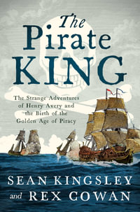 The Pirate King : The Strange Adventures of Henry Avery and the Birth of the Golden Age of Piracy - Sean  Kingsley