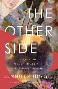 The Other Side : A Story of Women in Art and the Spirit World - Jennifer Higgie