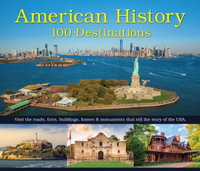 American History : 100 Destinations: Visit the Roads, Forts, Buildings, Homes & Monuments That Tell the Story of the USA - Publications International Ltd