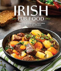 Irish Pub Food : Classic Pub Fare That Captures the Essence of Ireland - Publications International Ltd