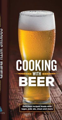 Cooking with Beer : Delicious Recipes Made with Lager, Pale Ale, Stout and More - Publications International Ltd