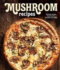 Mushroom Recipes : Delicious Recipes Featuring This Versatile Superfood - Publications International Ltd