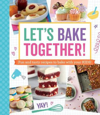 Let's Bake Together : Fun and Tasty Recipes to Bake with Your Kids! - Publications International Ltd