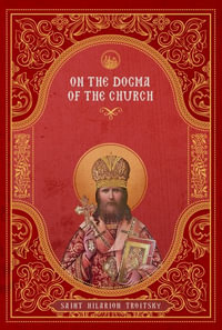 On the Dogma of the Church : An Historical Overview of the Sources of Ecclesiology - St. Hilarion Troitsky