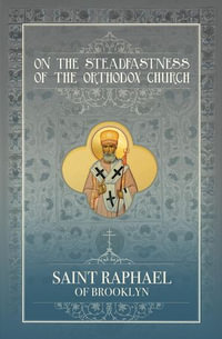 On the Steadfastness of the Orthodox Church - St. Raphael of Brooklyn Hawaweeny