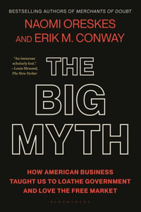 The Big Myth : How American Business Taught Us to Loathe Government and Love the Free Market - Naomi Oreskes