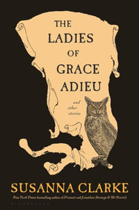 The Ladies of Grace Adieu and Other Stories - Susanna Clarke