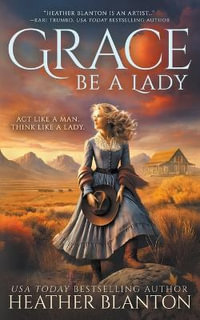 Grace Be a Lady : A Christian Historical Western Romance - Heather Blanton