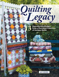 Quilting Legacy : 12 Reproduction Designs from a Cherished Collection of Antique Quilts - Jan And Jim Shore