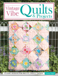 Vintage Vibe Quilts : 17 Classic Designs from Marvelously Modern Fabric - Louise Papas