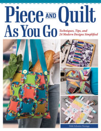 Piece and Quilt as You Go : Techniques, Tips, and 24 Modern Designs Simplified - Debi Schmitz-Noriega