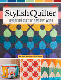 Stylish Quilter : Traditional Craft for a Modern World - Kiley Ferons