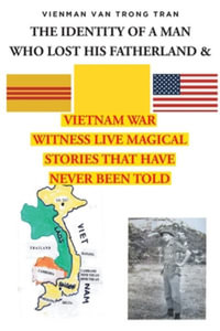 THE IDENTITY OF A MAN WHO LOST HIS FATHERLAND and VIETNAM WAR : Witnesses Live Magical Stories That Have Never Been Told - Vienman Van Trong Tran