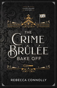 The Crime Brulee Bake Off : Volume 1 - Rebecca Connolly