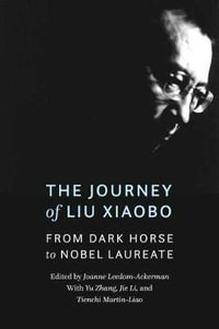 The Journey of Liu Xiaobo : From Dark Horse to Nobel Laureate - Joanne Leedom-Ackerman