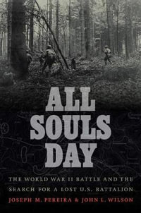 All Souls Day : The World War II Battle and the Search for a Lost U.S. Battalion - Pereira / Wilson