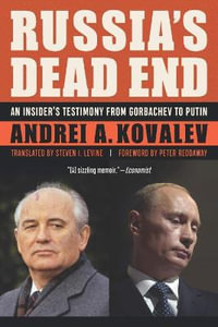 Russia's Dead End : An Insider's Testimony from Gorbachev to Putin - Andrei A. Kovalev