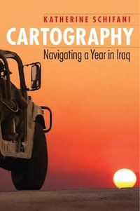 Cartography : Navigating a Year in Iraq - Katherine Schifani