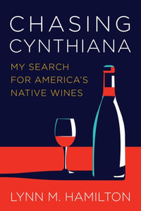 Chasing Cynthiana : My Search for America's Native Wines - Lynn Hamilton