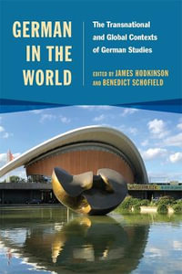 German in the World : The Transnational and Global Contexts of German Studies - James R Hodkinson