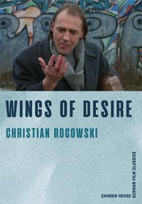 Wings of Desire : Camden House German Film Classics - Christian Rogowski