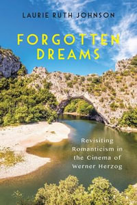 Forgotten Dreams : Revisiting Romanticism in the Cinema of Werner Herzog - Laurie Laurie Johnson