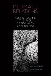 Intimate Relations : Aesthetics and Theories of Sexuality Around 1968 - Christine Weder