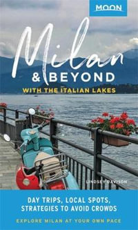 Moon Milan & Beyond: With the Italian Lakes (First Edition) : Day Trips, Local Spots, Strategies to Avoid Crowds - Lindsey Davison