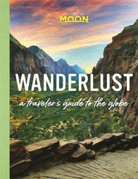 Wanderlust - First Edition : Traveler's Guide to the Globe - Moon Travel Guides